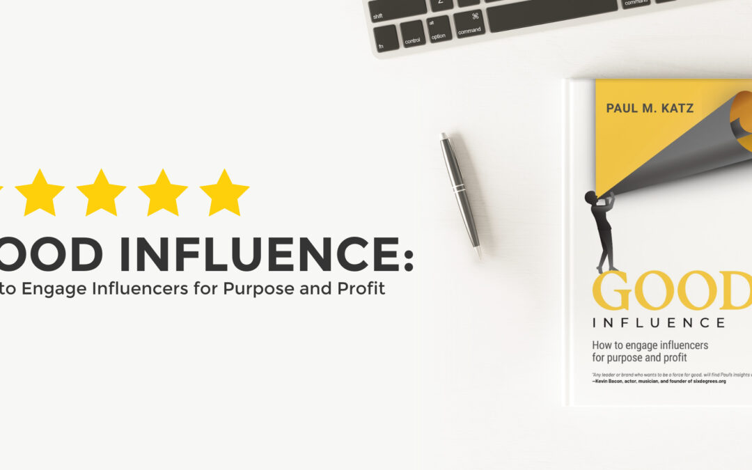 In His New Book, Cultural Change Agent Paul M. Katz Shows How Any Organization or Non-Profit Can Engage Influencers to Create Programs that Raise Awareness, Inspire Action, and Do Good